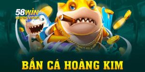 Bắn Cá Hoàng Kim 58Win – Trải Nghiệm Đại Dương Kỳ Thú