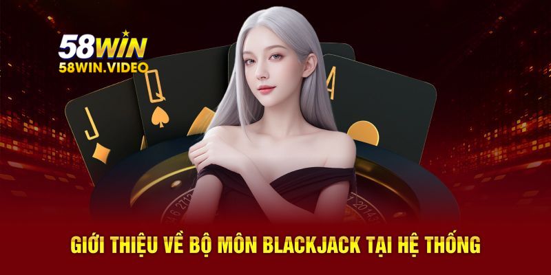 Giới thiệu về bộ môn Blackjack tại hệ thống