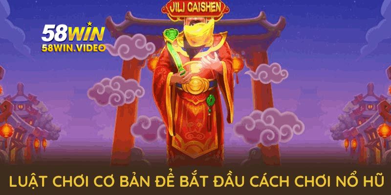 Khám phá luật chơi để bắt đầu cách chơi nổ hũ tại 58Win