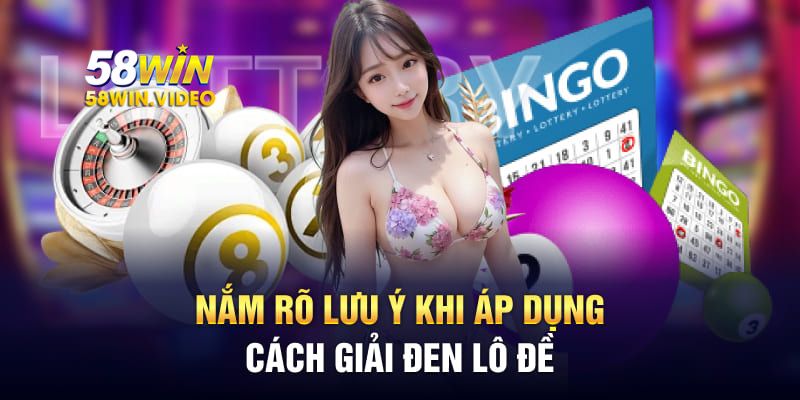 Nắm rõ lưu ý khi áp dụng cách giải đen lô đề