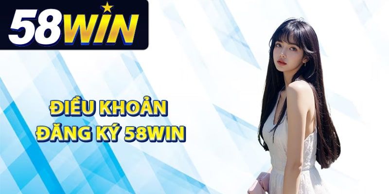 Điều kiện cần khi đăng ký 58Win