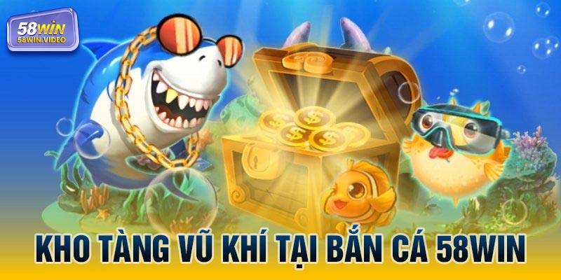 Kho tàng vũ khí đa dạng sẽ giúp bạn có nhiều lựa chọn hơn để bắn cá 58Win