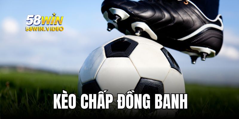 Kèo chấp đồng banh xuất hiện nhiều ở những trận lớn
