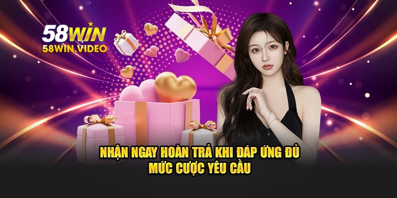 Nhận ngay hoàn trả khi đáp ứng đủ mức cược yêu cầu