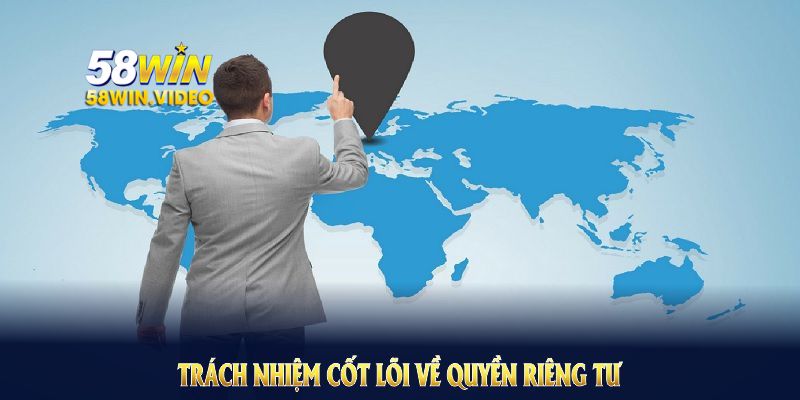 Trách nhiệm cốt lõi về quyền riêng tư 58Win luôn được nhà cái đặt lên hàng đầu