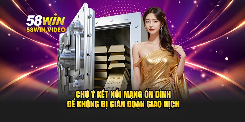 Chú ý kết nối mạng ổn định để không bị gián đoạn giao dịch