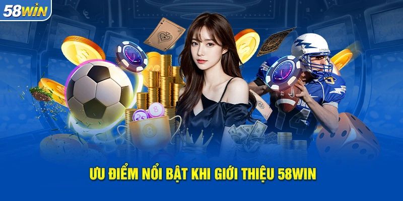 Về chúng tôi 58Win với nhiều ưu điểm nổi bật